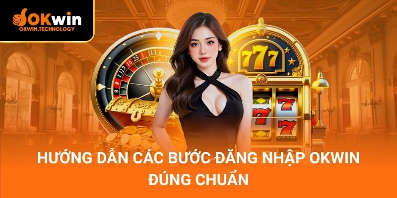 Hướng dẫn các bước đăng nhập OKWIN đúng chuẩn